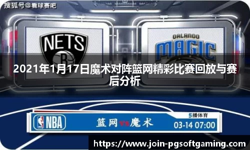 2021年1月17日魔术对阵篮网精彩比赛回放与赛后分析