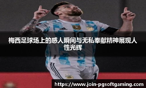 梅西足球场上的感人瞬间与无私奉献精神展现人性光辉